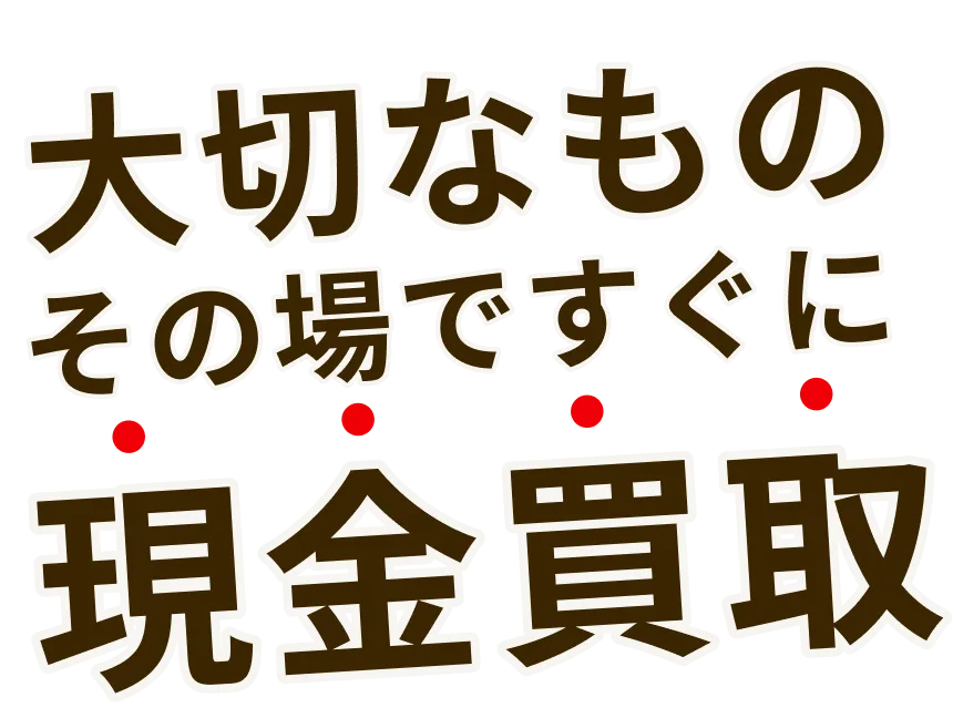 大切なものその場ですぐに現金買取